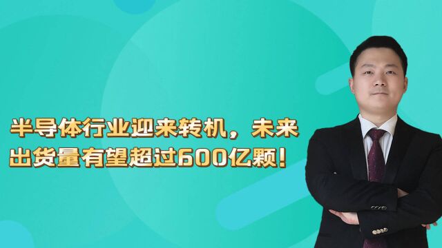 半导体行业迎来转机,未来出货量有望超过600亿颗!