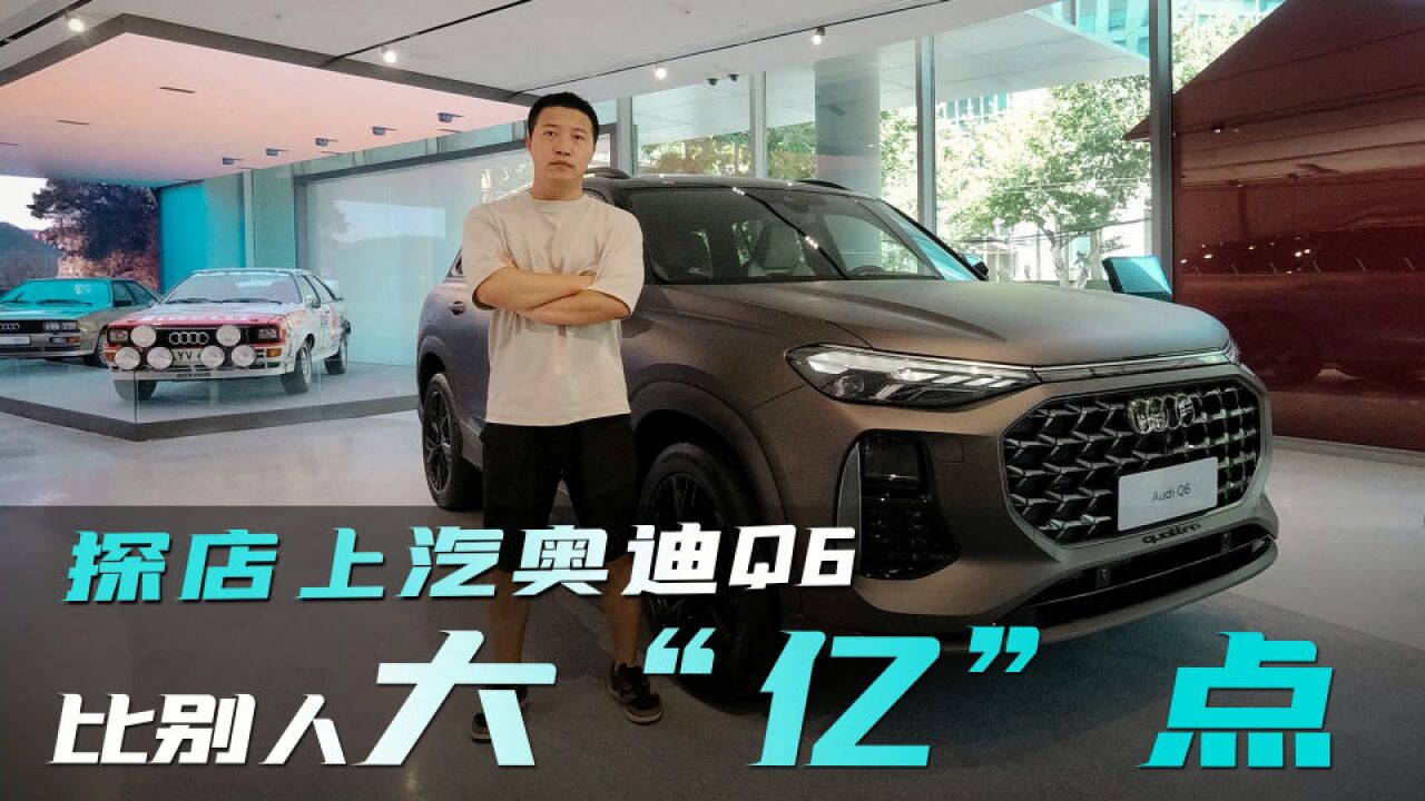 探店上汽奥迪Q6:比别人大“亿”点