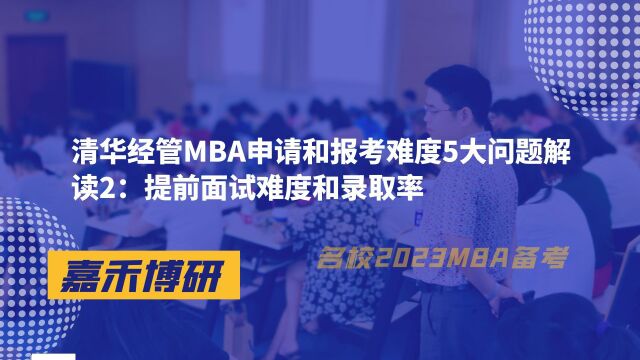 清华经管MBA申请和报考难度5大问题解读2:提前面试难度和录取率