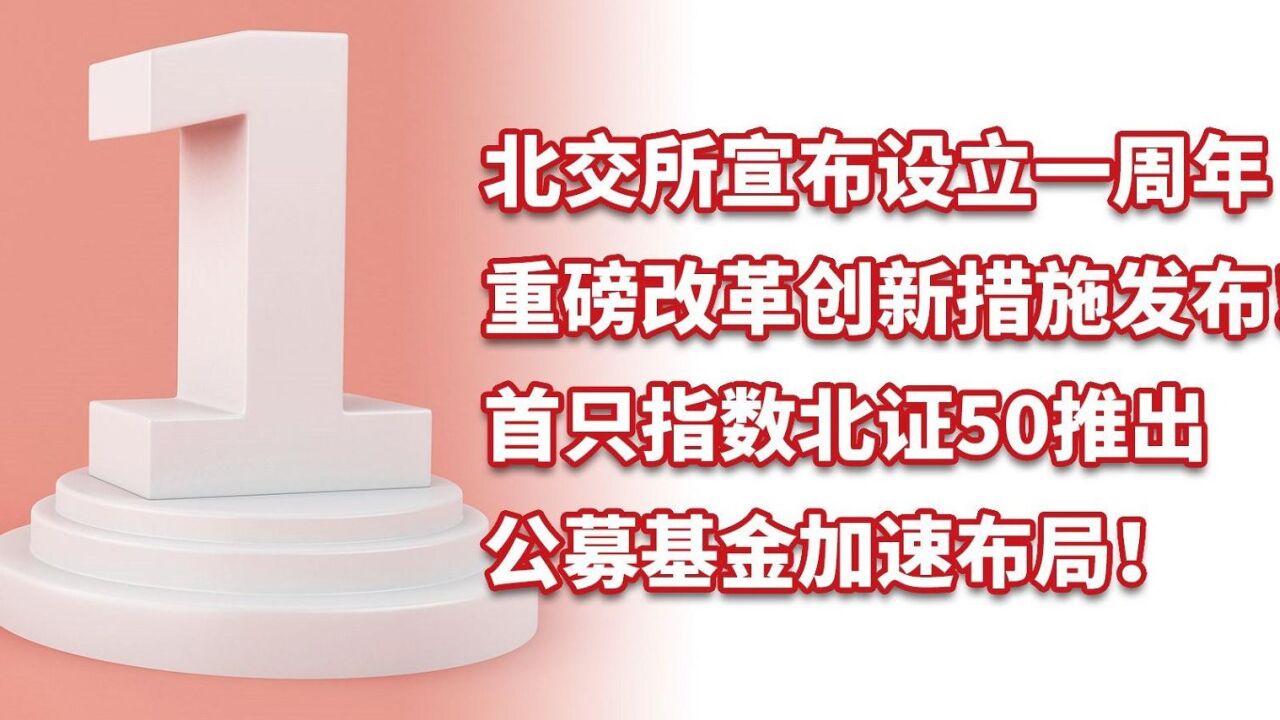 北交所宣布设立一周年,首只指数北证50推出,公募基金加速布局!