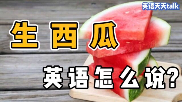 “生西瓜”的英语,说成raw watermelon,老外笑哭了!