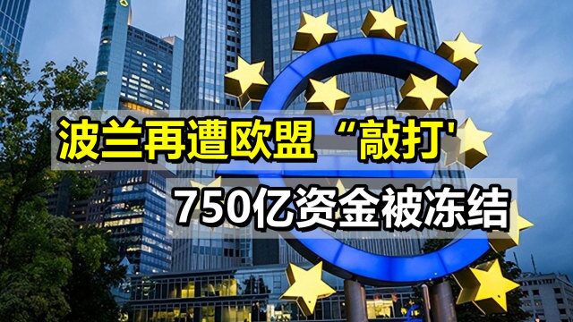 援乌报销大幅缩减后,波兰再遭欧盟“敲打”,750亿资金被冻结