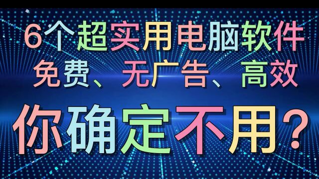 6个超实用电脑软件,免费,无广告,高效,你确定不用?