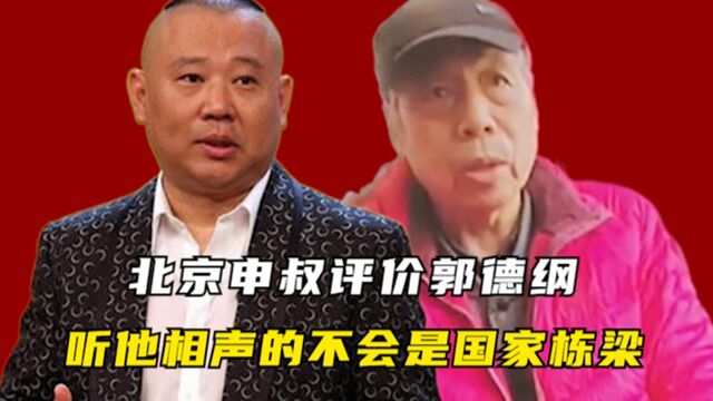 北京申叔痛批郭德纲:只会讲荤段子,听他相声的不会是国家栋梁!