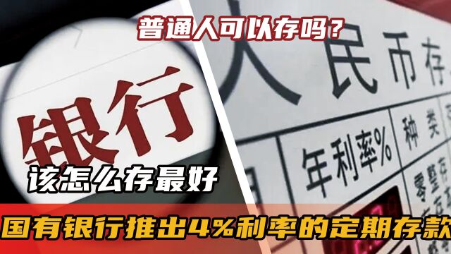 国有银行推出4%利率的定期存款,普通人可以存吗?该怎么存最好