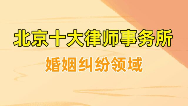 北京十大婚姻诉讼律师事务所排名【榜单】