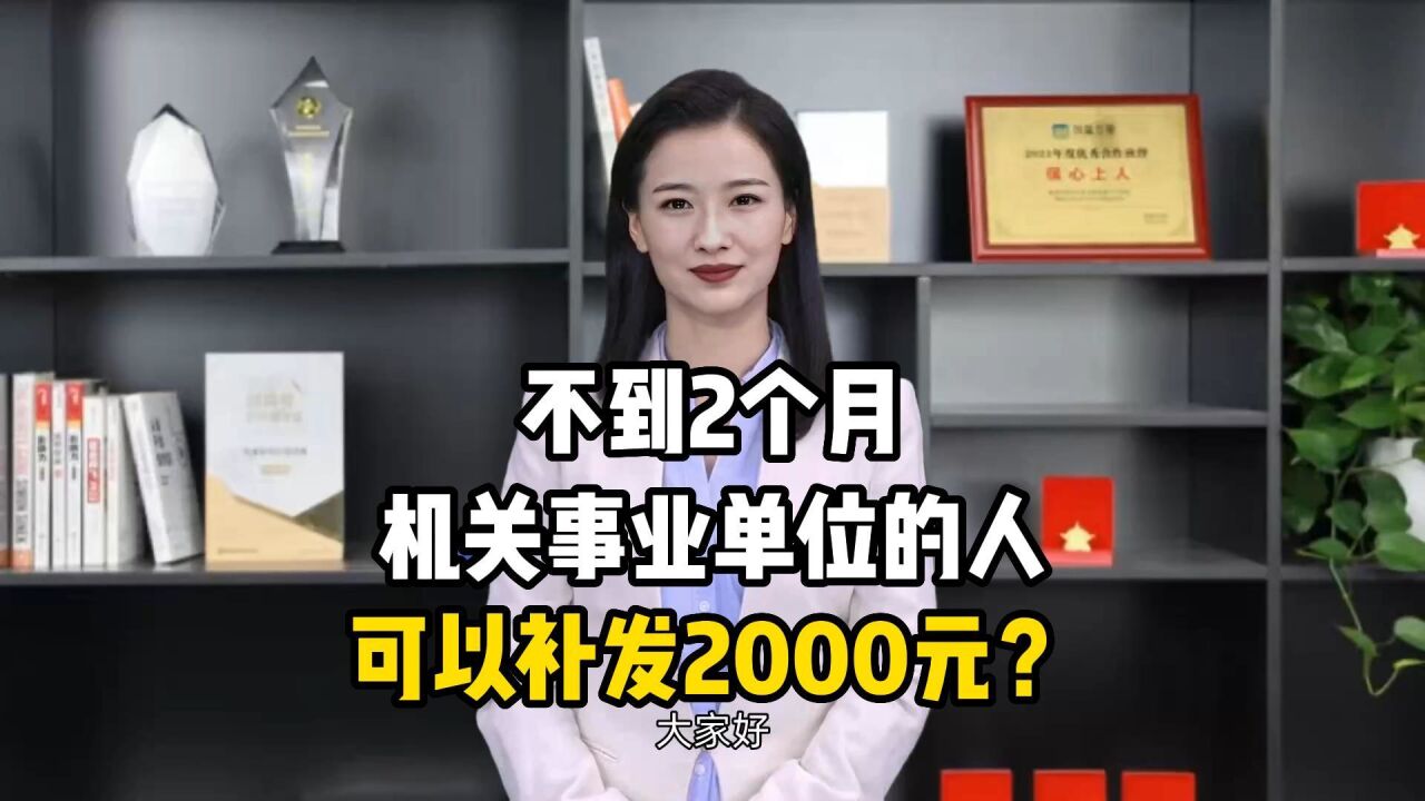 不到2个月,机关事业单位的人,可以补发2000元?