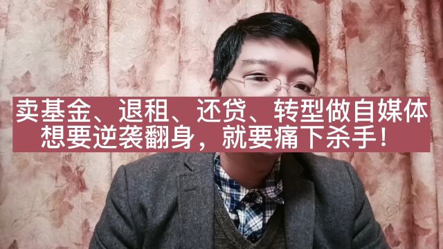 卖基金、退租、还贷、转型做自媒体!想要翻身,就要痛下杀手!