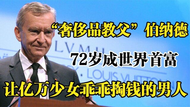 “奢侈品教父”伯纳德,72岁成世界首富,亿万少女乖乖掏钱的人