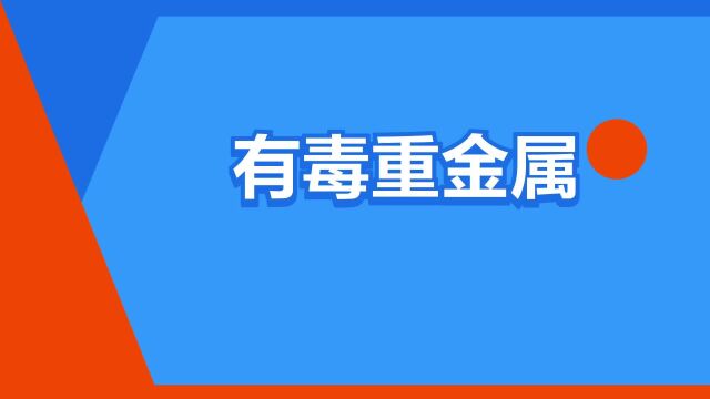 “有毒重金属”是什么意思?