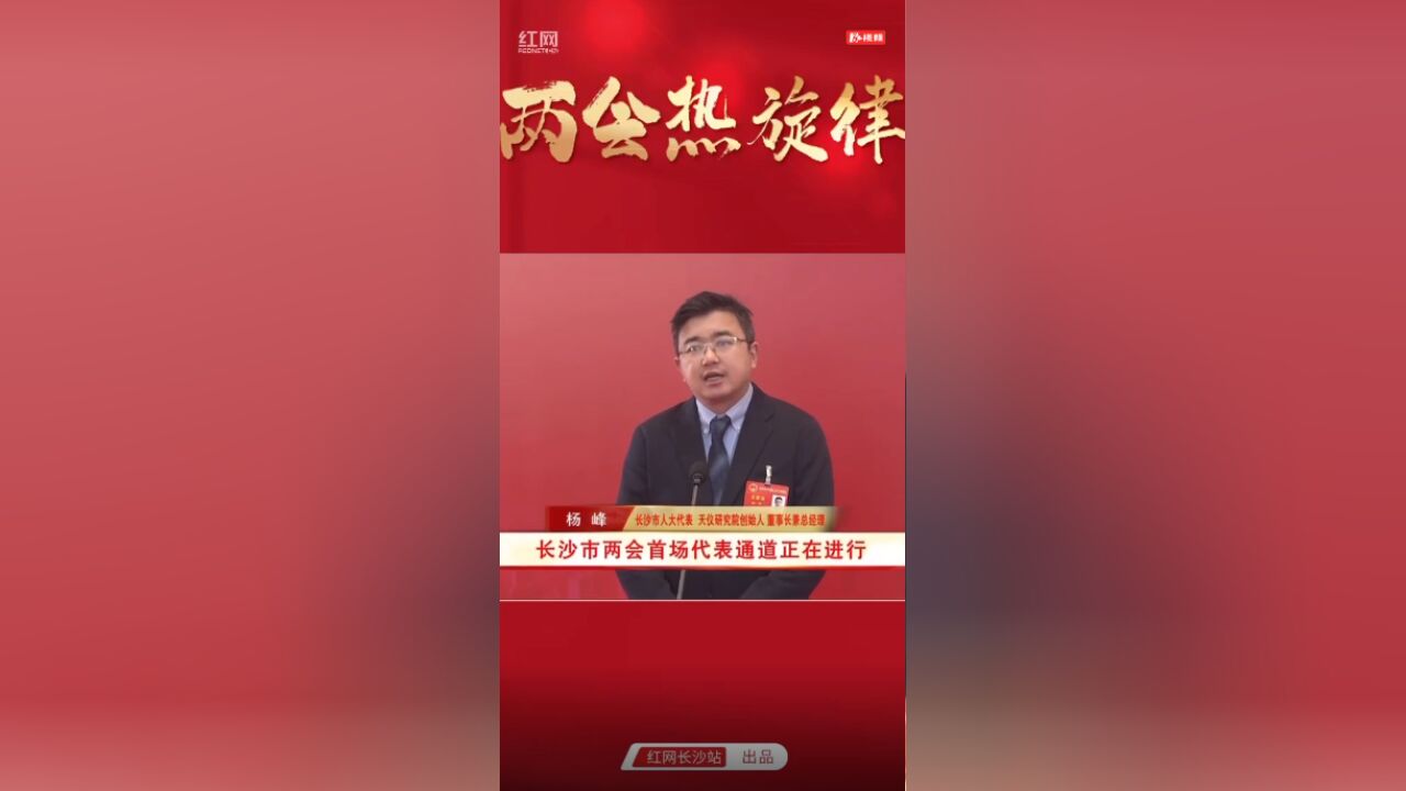 两会热旋律⑫ | 杨峰:壮大产业链 点亮长沙“卫星之城”