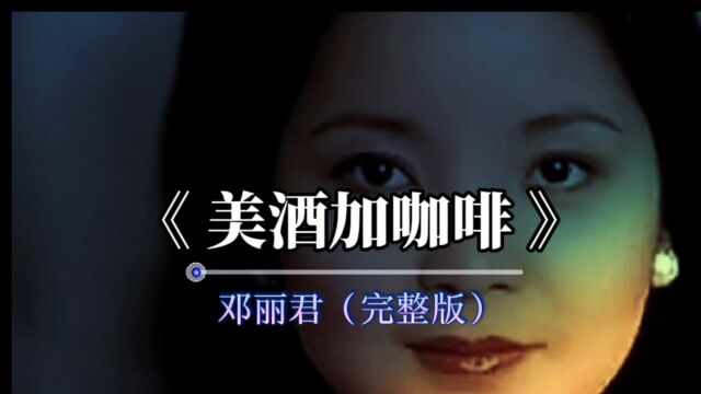 经典老歌,百听不厌.《美酒加咖啡》完整版,演唱:邓丽君