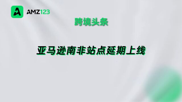 扩张计划受阻,亚马逊南非站点延期上线