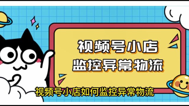 视频号小店如何监控异常物流?视频号分享员是怎么玩的?