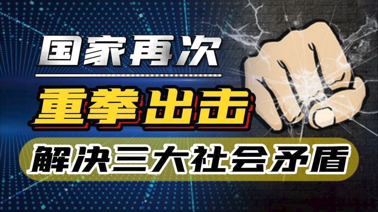 60年后,国家再次祭出改革“大杀器”!矛头直指3大社会矛盾
