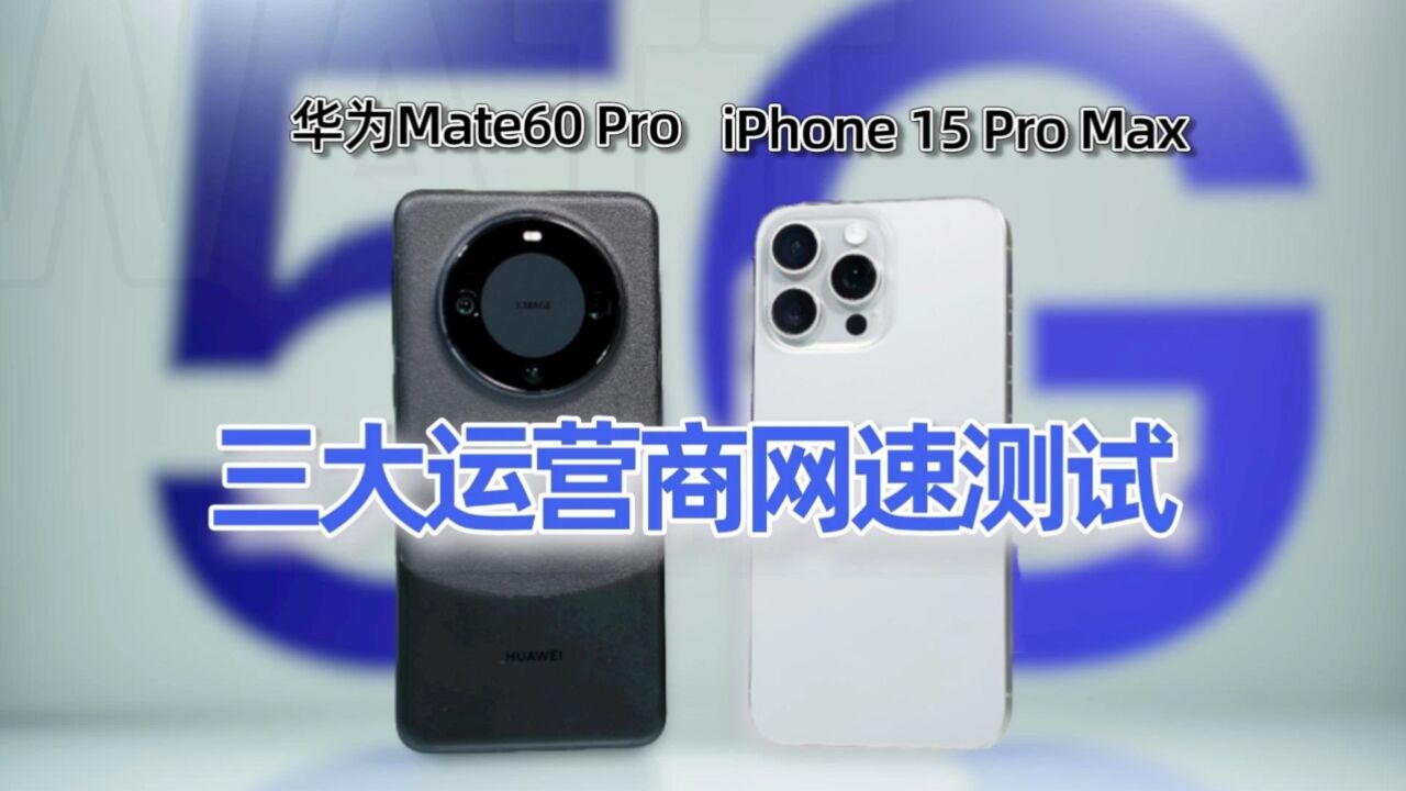 iPhone15和华为Mate60谁才是遥遥领先?三大运营商网速实测