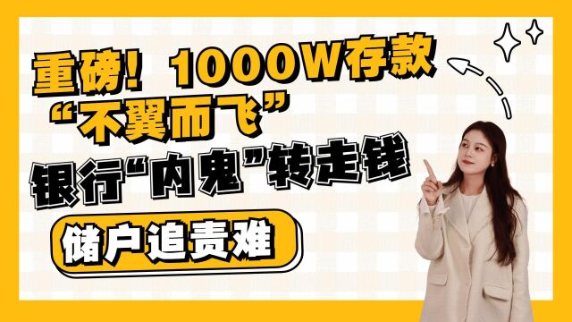 重磅!1000W存款“不翼而飞”,银行“内鬼”转走钱储户追责难