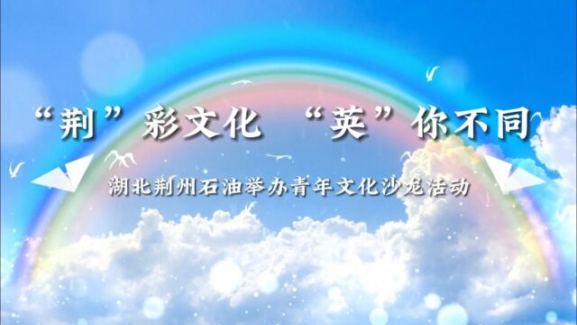 “荆”彩文化,“英”你不同 —湖北荆州石油举办青年文化沙龙活动