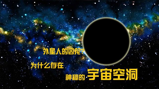 比黑洞更神秘的宇宙空洞为什么存在,和外星文明有什么关系