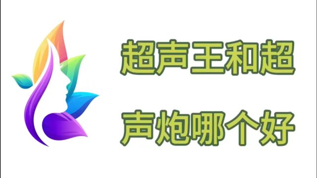 盘点一下:超声王和超声炮哪个效果好?超声炮价格贵吗?