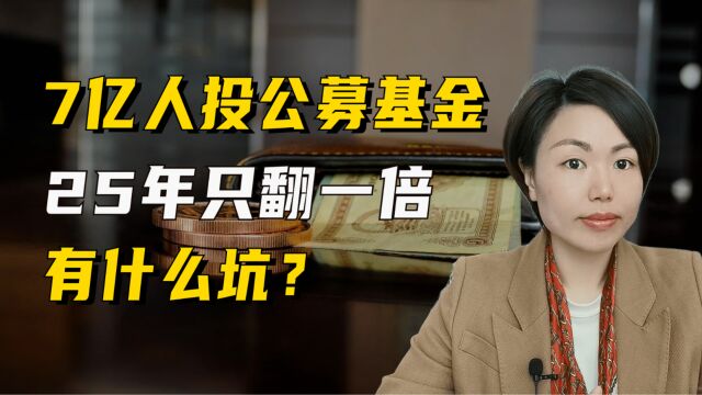 7亿人投的公募基金,25年只翻一倍,到底是什么样的坑?