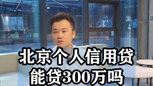 北京个人信贷能贷300万吗