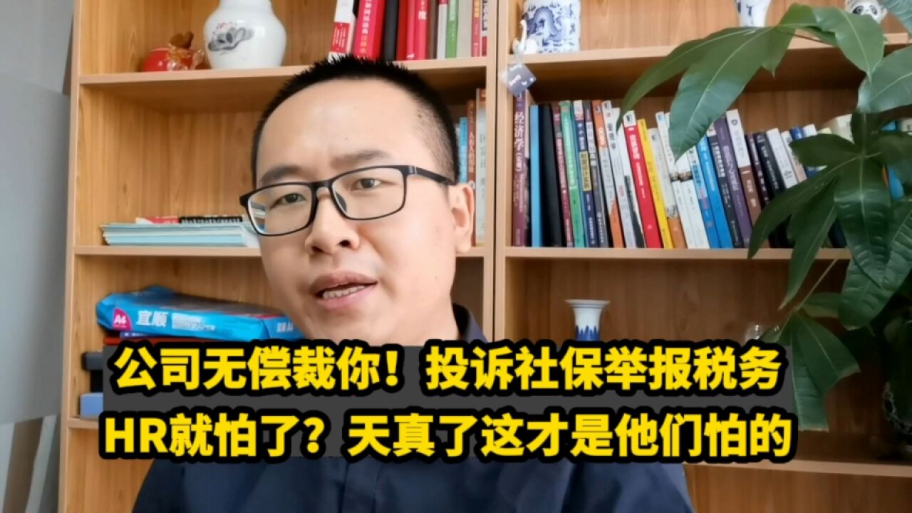 公司无偿裁你!投诉社保举报税务HR就怕了?天真了这才是他们怕的