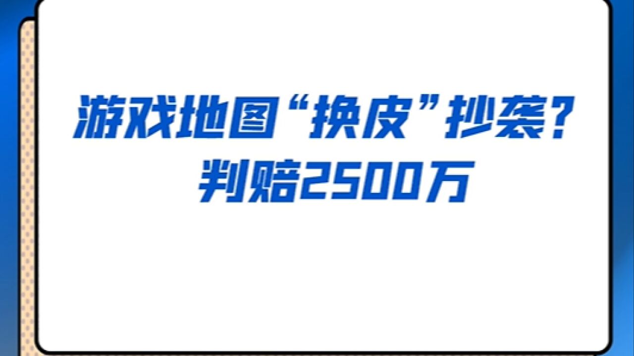 游戏地图“换皮”抄袭,7家公司被判赔偿腾讯2500万