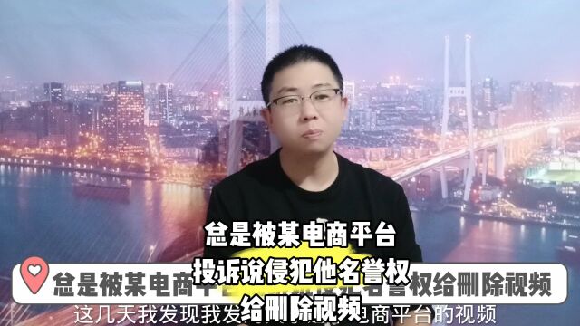 总是被某个电商平台投诉侵犯他的名誉权给删除视频作品