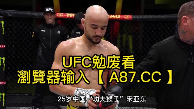 UFC中国力量官方直播:宋亚东2023首战vs西蒙直播高清蓝光在线观看比赛