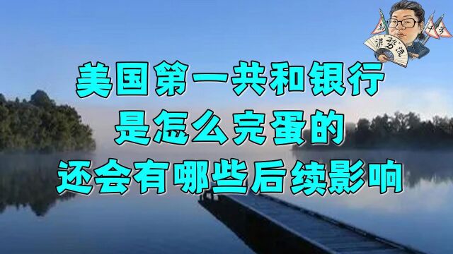 花千芳:美国第一共和银行,是怎么完蛋的,还会有哪些后续影响