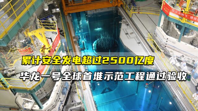 累计安全发电超过2500亿度 ⠠⠠华龙一号全球首堆示范工程通过竣工验收