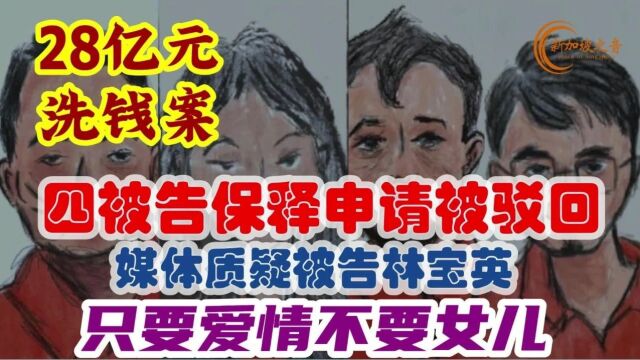 新加坡涉28亿元洗钱案,四被告保释申请被驳回,媒体质疑洗钱案被告林宝英只要爱情不要女儿