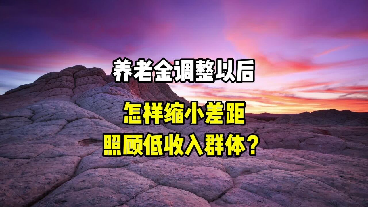 养老金调整以后,怎样缩小差距,照顾低收入群体?