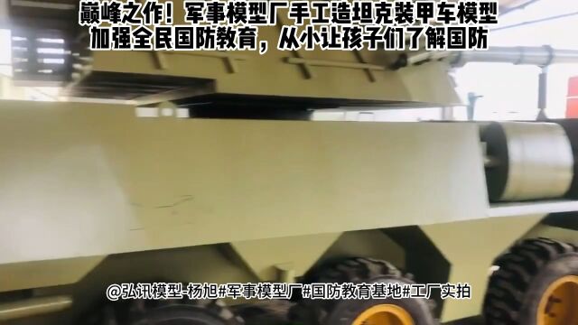 巅峰之作!军事模型厂手工打造坦克装甲车模型厂加强全民国防教育