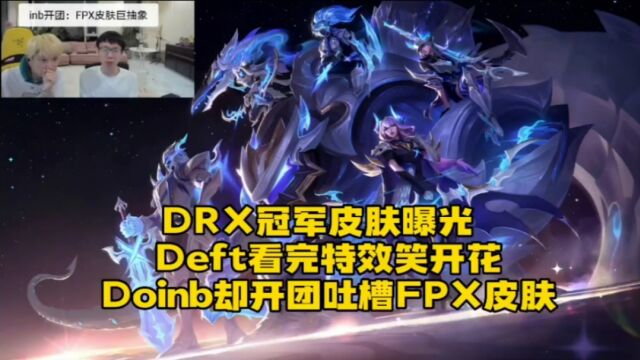 DRX冠军皮肤曝光!Deft看完特效满意得笑开花,Doinb却开团吐槽FPX冠军皮肤