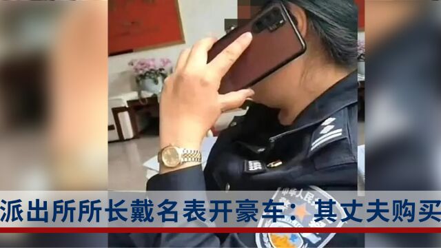 山东临沂一派出所所长戴名表开豪车?警方回应:其董事长丈夫购买