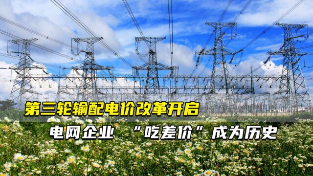 第三轮输配电价改革开启 ⠠电网企业 “吃差价”成为历史