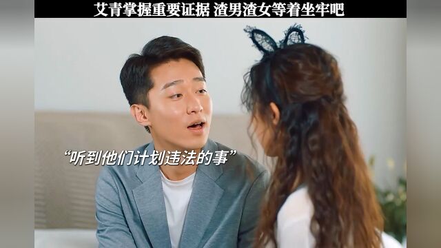 艾青掌握重要证据,渣男渣女这下完犊子了