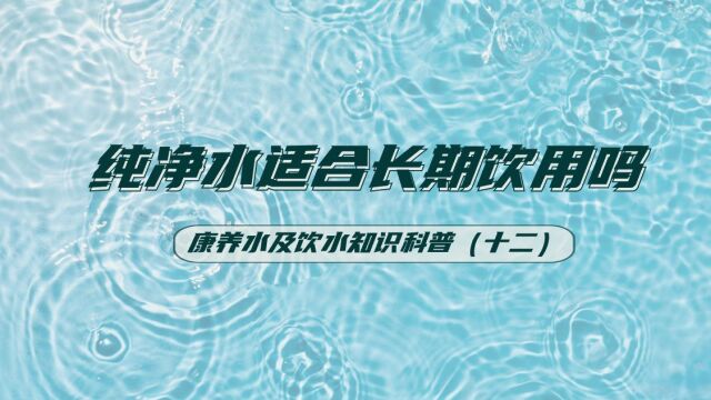 十二、纯净水适合长期饮用吗?康养水及饮水知识科普