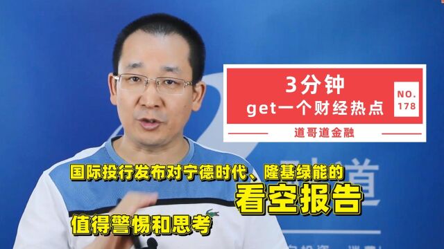 国际投行先后发布对宁德时代、隆基绿能的看空报告,值得警惕和思考