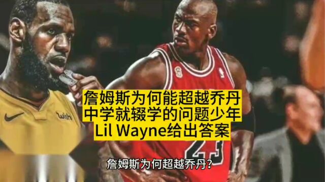 詹姆斯为何超越乔丹?中学就辍学的问题少年Lil Wayne给出解读