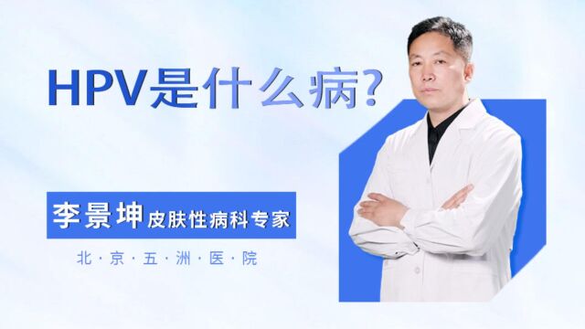 HPV是什么病?权威皮肤性病科专家来解读