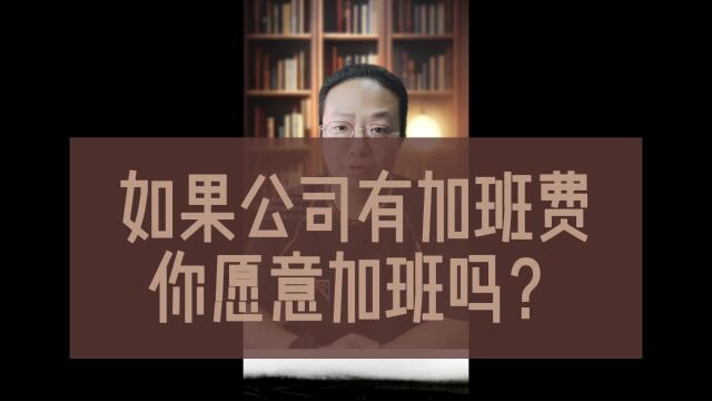 如果公司有加班费你愿意加班吗?