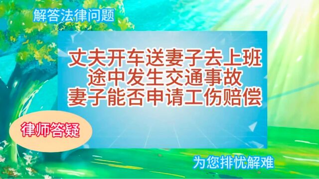 丈夫开车送妻子去上班,途中发生交通事故,妻子能否申请工伤赔偿?