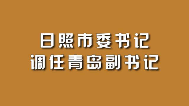 日照市委书记,调任青岛副书记.