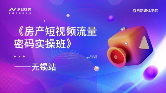 京日找房新媒体学院《房产短视频流量密码实操班》——无锡站