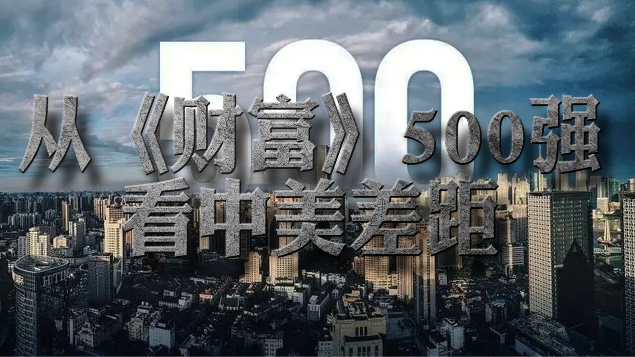 2023《财富》世界500强出炉!中国和美国的差距在哪儿?