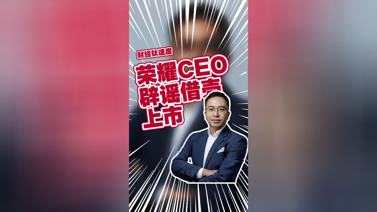 荣耀CEO赵明辟谣借壳上市:发声是为了以正视听 我们踏踏实实做好自己