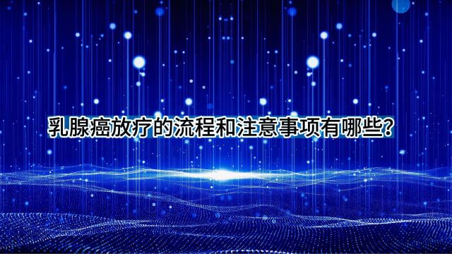 乳腺癌放疗的流程和注意事项有哪些?